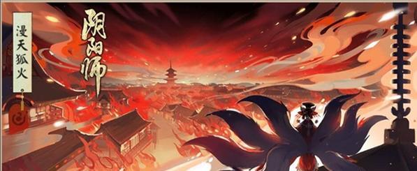 《阴阳师》泷月礼华焚天狐火活动攻略（一步步攻略活动，获得丰厚奖励）